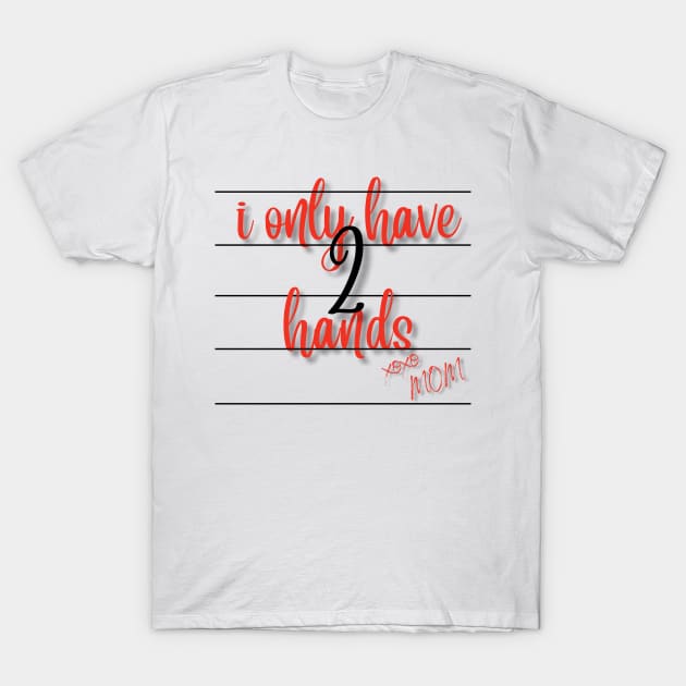 I Only Have 2 Hands T-Shirt by MammaSaid